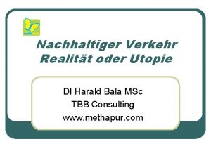 Nachhaltiger Verkehr Realitt oder Utopie DI Harald Bala