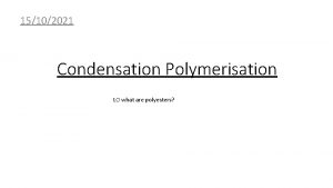 15102021 Condensation Polymerisation LO what are polyesters The