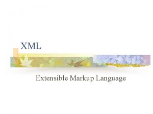 XML Extensible Markup Language XML n n n