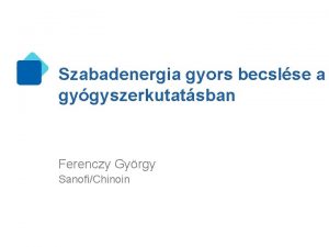 Szabadenergia gyors becslse a gygyszerkutatsban Ferenczy Gyrgy SanofiChinoin