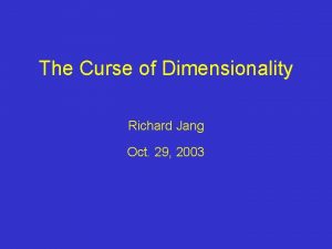 The Curse of Dimensionality Richard Jang Oct 29