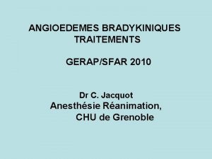 ANGIOEDEMES BRADYKINIQUES TRAITEMENTS GERAPSFAR 2010 Dr C Jacquot