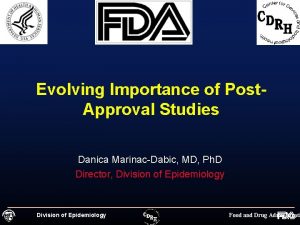 Evolving Importance of Post Approval Studies Danica MarinacDabic