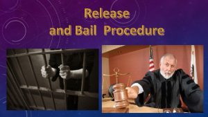 Release and Bail Procedure TO RELEASE OR NOT