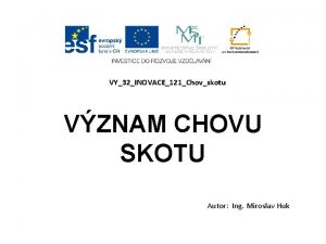 VY32INOVACE121Chovskotu VZNAM CHOVU SKOTU Autor Ing Miroslav Huk