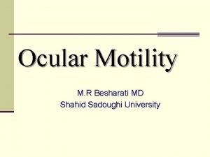 Ocular Motility M R Besharati MD Shahid Sadoughi