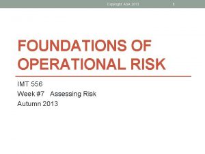 Copyright ASA 2013 FOUNDATIONS OF OPERATIONAL RISK IMT