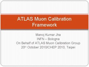 ATLAS Muon Calibration Framework Manoj Kumar Jha INFN