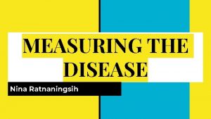 MEASURING THE DISEASE Nina Ratnaningsih Count diseased people