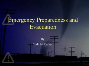 Emergency Preparedness and Evacuation By Todd Mc Carley Emergency Preparedness and Evacuation By Todd Mc Carley