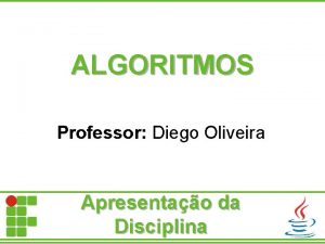 ALGORITMOS Professor Diego Oliveira Apresentao da Disciplina Agenda