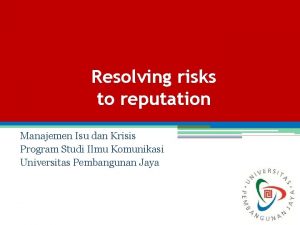 Resolving risks to reputation Manajemen Isu dan Krisis