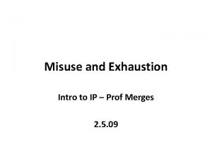 Misuse and Exhaustion Intro to IP Prof Merges