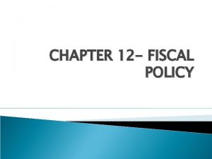 CHAPTER 12 FISCAL POLICY INTRODUCTION Fiscal policy policies