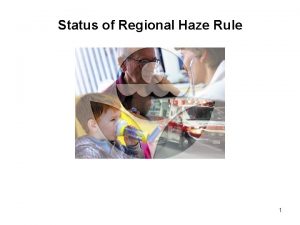 Status of Regional Haze Rule 1 Status of