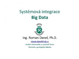 Systmov integrace Big Data Ing Roman Danel Ph