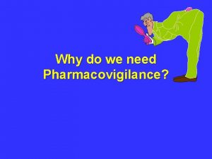 Why do we need Pharmacovigilance Before drugs become
