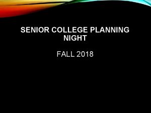 SENIOR COLLEGE PLANNING NIGHT FALL 2018 AGENDA College