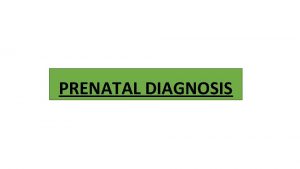 PRENATAL DIAGNOSIS Prenatal diagnosis Many techniques are available