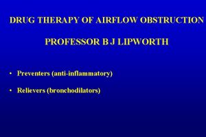 DRUG THERAPY OF AIRFLOW OBSTRUCTION PROFESSOR B J