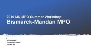 2019 MN MPO Summer Workshop BismarckMandan MPO Rachel