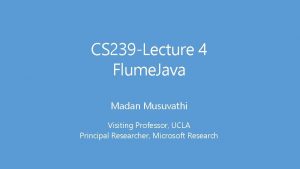 CS 239 Lecture 4 Flume Java Madan Musuvathi