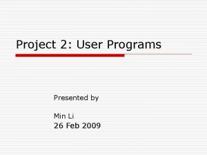 Project 2 User Programs Presented by Min Li