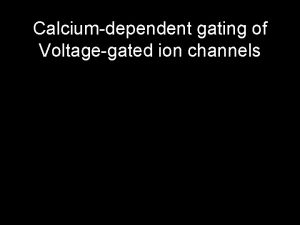 Calciumdependent gating of Voltagegated ion channels Ca 2