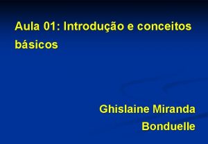 Aula 01 Introduo e conceitos bsicos Ghislaine Miranda