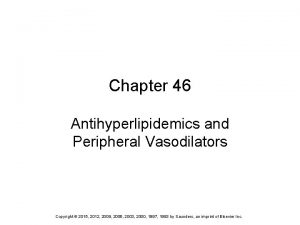 Chapter 46 Antihyperlipidemics and Peripheral Vasodilators Copyright 2015