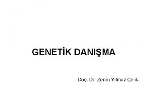 GENETK DANIMA Do Dr Zerrin Ylmaz elik Bir