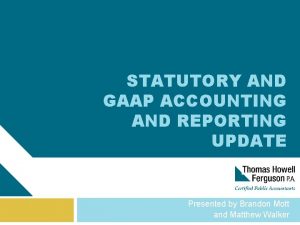 STATUTORY AND GAAP ACCOUNTING AND REPORTING UPDATE Presented