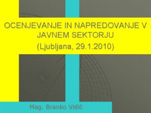 OCENJEVANJE IN NAPREDOVANJE V JAVNEM SEKTORJU Ljubljana 29