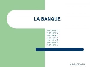 LA BANQUE Nom lve 1 Nom lve 2