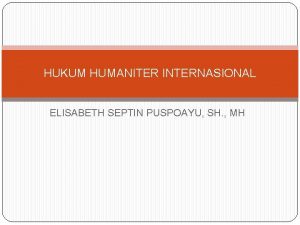 HUKUM HUMANITER INTERNASIONAL ELISABETH SEPTIN PUSPOAYU SH MH