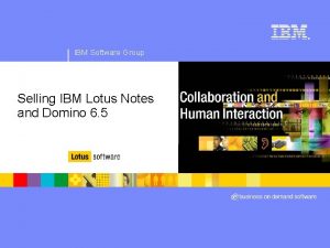 IBM Software Group Selling IBM Lotus Notes and