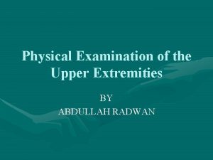 Physical Examination of the Upper Extremities BY ABDULLAH