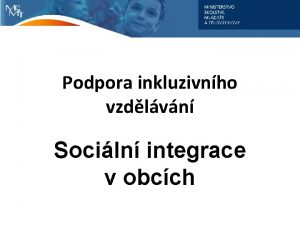 Podpora inkluzivnho vzdlvn Sociln integrace v obcch Chceme