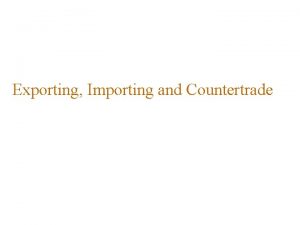 Exporting Importing and Countertrade Introduction Large and small