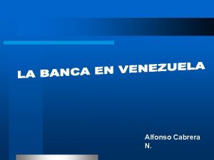 Alfonso Cabrera N LA BANCA EN VENEZUELA La