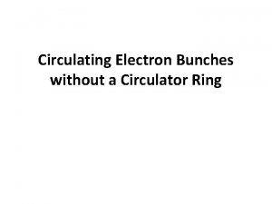 Circulating Electron Bunches without a Circulator Ring Proposed