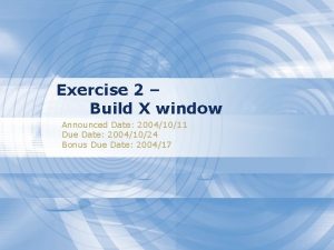 Exercise 2 Build X window Announced Date 20041011