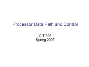 Processor Data Path and Control CIT 595 Spring