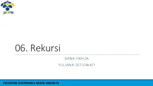 06 Rekursi ARNA FARIZA YULIANA SETIOWATI POLITEKNIK ELEKTRONIKA