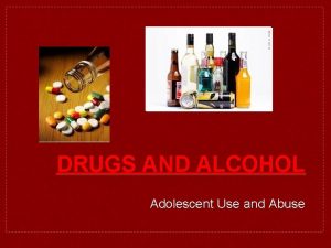 DRUGS AND ALCOHOL Adolescent Use and Abuse Drug