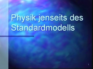 Physik jenseits des Standardmodells 1 Inhalt n WiederholungProbleme