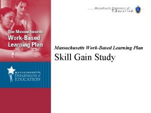 Massachusetts WorkBased Learning Plan Skill Gain Study About