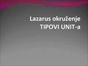 Lazarus okruenje TIPOVI UNITa Ponavljanje Glavni deo Lazarus