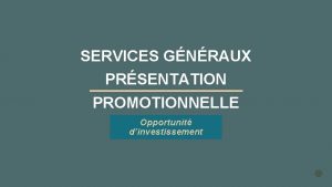 SERVICES GNRAUX PRSENTATION PROMOTIONNELLE Opportunit dinvestissement NOTRE GRANDE
