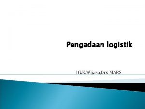 Pengadaan logistik I G K Wijasa Drs MARS